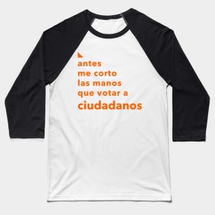 Antes me corto las manos que votar a Ciudadanos Baseball T-Shirt